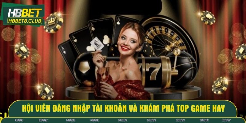 Hội viên đăng nhập tài khoản và khám phá top game hay