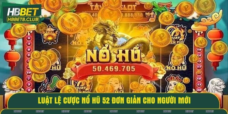 Luật lệ cược nổ hũ 52 đơn giản cho người mới