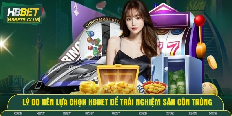 Những lý do nên lựa chọn HBBET để trải nghiệm săn côn trùng