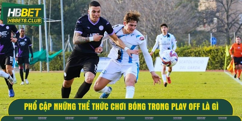 Phổ cập những thể thức chơi bóng trong play off là gì