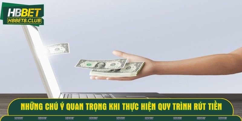 Những chú ý quan trọng khi thực hiện quy trình rút tiền