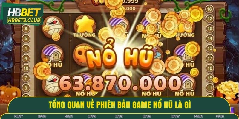 Tổng quan về phiên bản game nổ hũ là gì