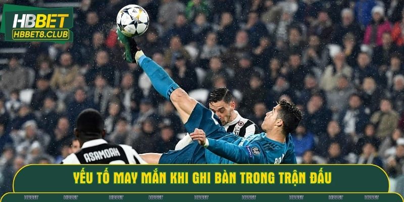 Yếu tố may mắn khi ghi bàn trong trận đấu